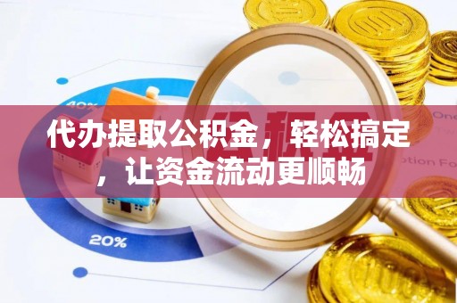 那玛夏代办提取公积金，轻松搞定，让资金流动更顺畅