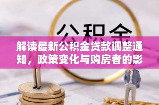 那玛夏解读最新公积金贷款调整通知，政策变化与购房者的影响