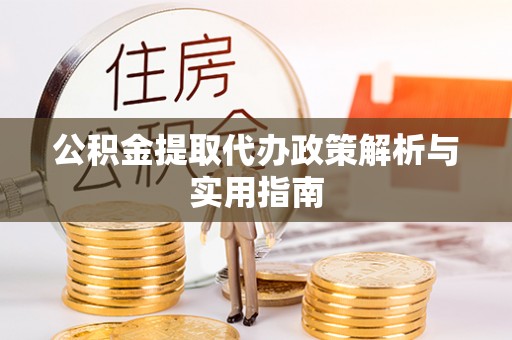 那玛夏公积金提取代办政策解析与实用指南