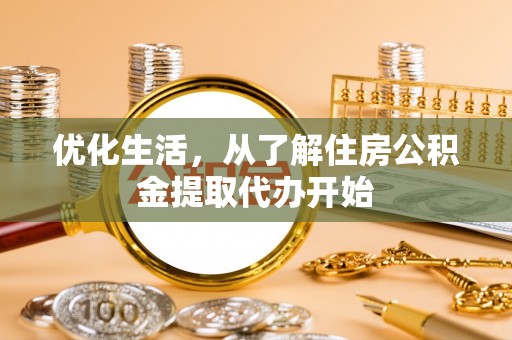 那玛夏优化生活，从了解住房公积金提取代办开始