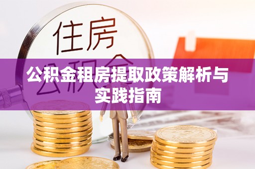 那玛夏公积金租房提取政策解析与实践指南