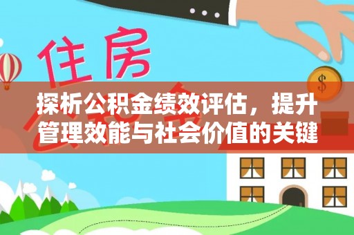 那玛夏探析公积金绩效评估，提升管理效能与社会价值的关键路径