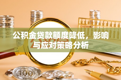 那玛夏公积金贷款额度降低，影响与应对策略分析