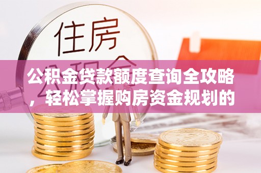那玛夏公积金贷款额度查询全攻略，轻松掌握购房资金规划的关键