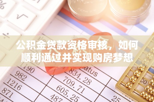 那玛夏公积金贷款资格审核，如何顺利通过并实现购房梦想