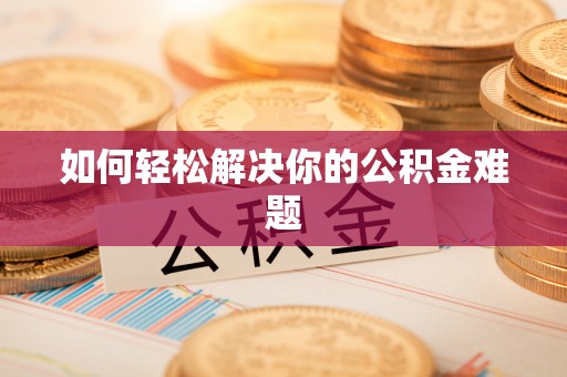 那玛夏如何轻松解决你的公积金难题