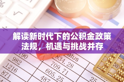 那玛夏解读新时代下的公积金政策法规，机遇与挑战并存