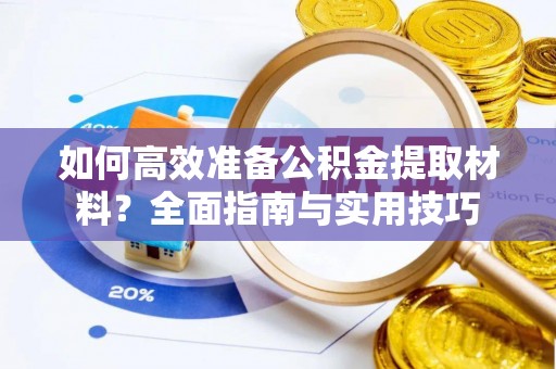 那玛夏如何高效准备公积金提取材料？全面指南与实用技巧