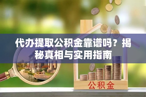 那玛夏代办提取公积金靠谱吗？揭秘真相与实用指南