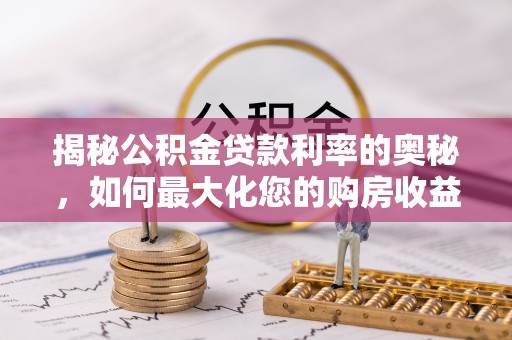 那玛夏揭秘公积金贷款利率的奥秘，如何最大化您的购房收益