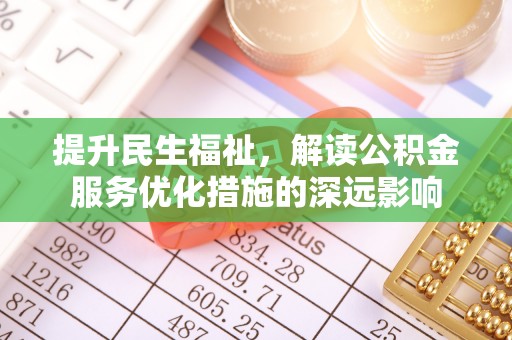那玛夏提升民生福祉，解读公积金服务优化措施的深远影响