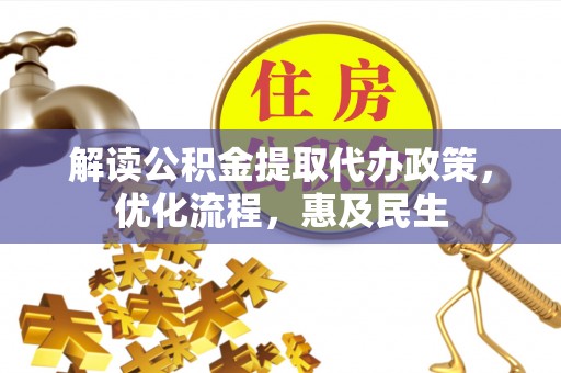 那玛夏解读公积金提取代办政策，优化流程，惠及民生