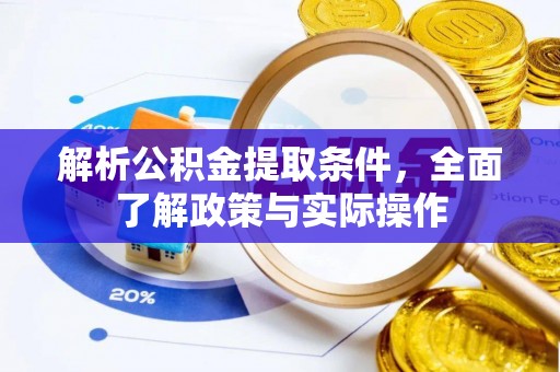 那玛夏解析公积金提取条件，全面了解政策与实际操作