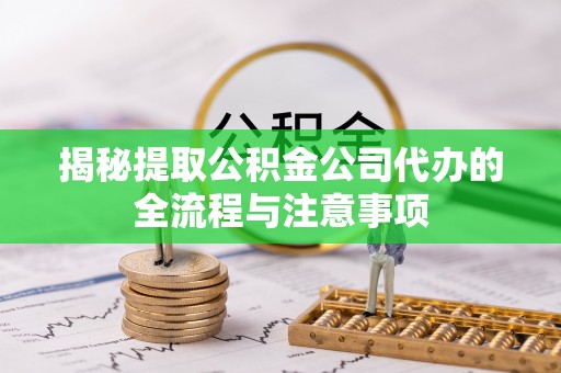 那玛夏揭秘提取公积金公司代办的全流程与注意事项