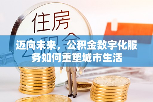 那玛夏迈向未来，公积金数字化服务如何重塑城市生活