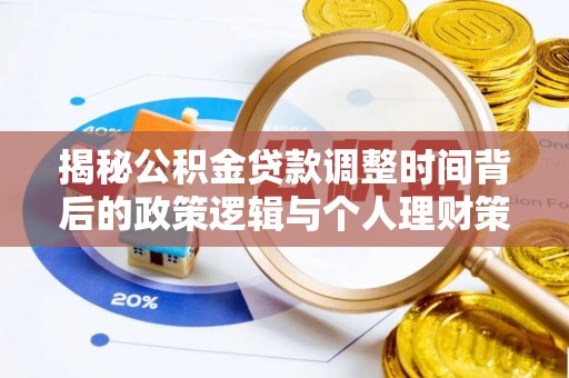 那玛夏揭秘公积金贷款调整时间背后的政策逻辑与个人理财策略
