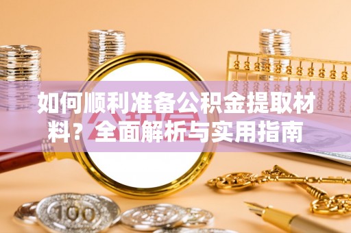 那玛夏如何顺利准备公积金提取材料？全面解析与实用指南