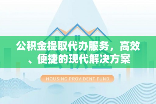 那玛夏公积金提取代办服务，高效、便捷的现代解决方案