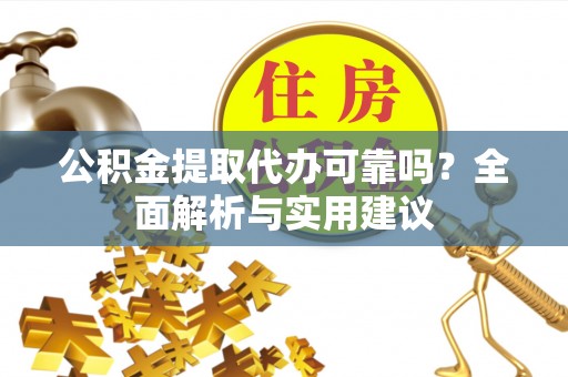 那玛夏公积金提取代办可靠吗？全面解析与实用建议