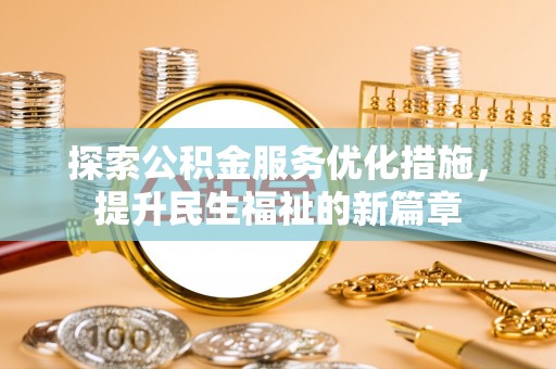 那玛夏探索公积金服务优化措施，提升民生福祉的新篇章
