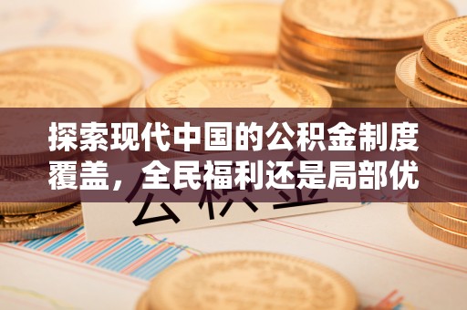 那玛夏探索现代中国的公积金制度覆盖，全民福利还是局部优势？
