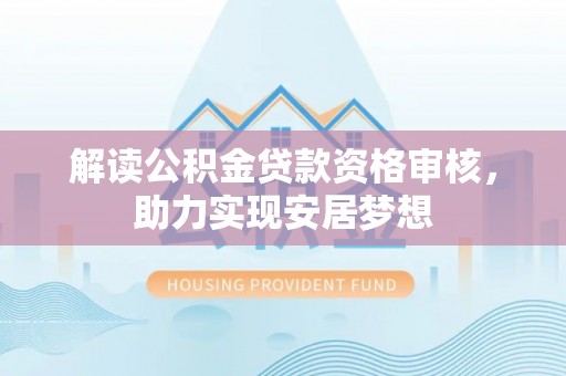 那玛夏解读公积金贷款资格审核，助力实现安居梦想