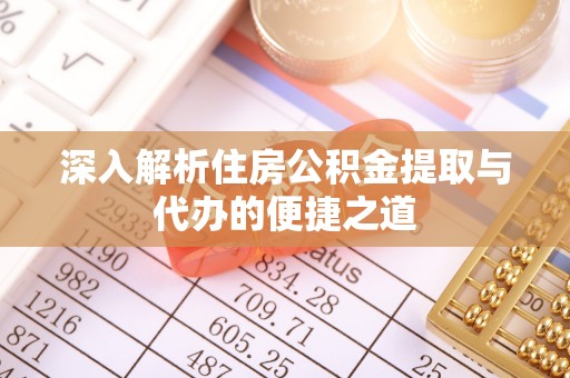 那玛夏深入解析住房公积金提取与代办的便捷之道