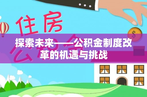 那玛夏探索未来——公积金制度改革的机遇与挑战