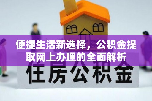 那玛夏便捷生活新选择，公积金提取网上办理的全面解析