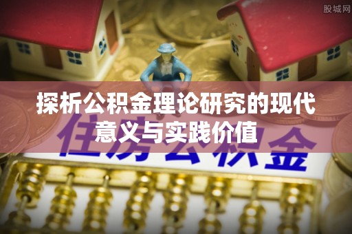 那玛夏探析公积金理论研究的现代意义与实践价值