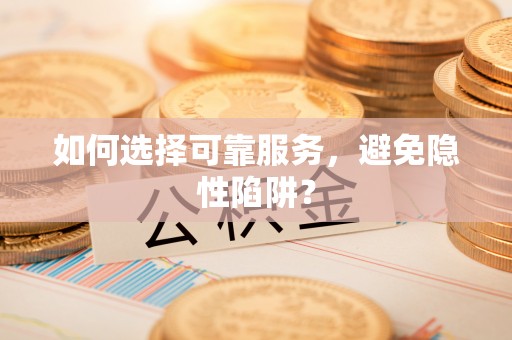 那玛夏如何选择可靠服务，避免隐性陷阱？