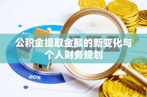 那玛夏公积金提取金额的新变化与个人财务规划