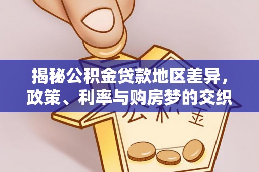那玛夏揭秘公积金贷款地区差异，政策、利率与购房梦的交织