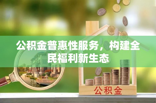 那玛夏公积金普惠性服务，构建全民福利新生态