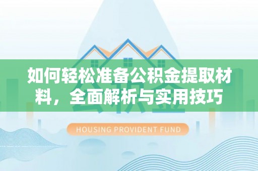 那玛夏如何轻松准备公积金提取材料，全面解析与实用技巧