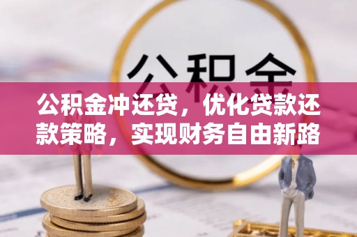 那玛夏公积金冲还贷，优化贷款还款策略，实现财务自由新路径