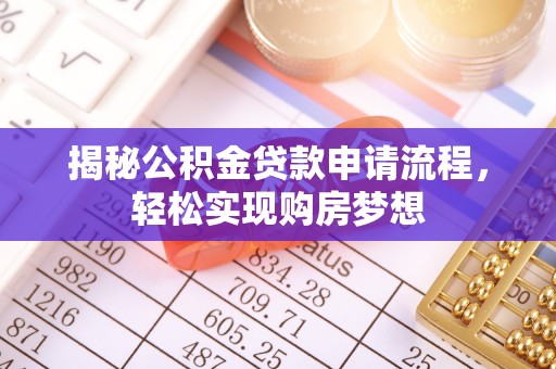 那玛夏揭秘公积金贷款申请流程，轻松实现购房梦想