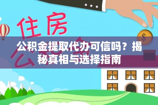 那玛夏公积金提取代办可信吗？揭秘真相与选择指南