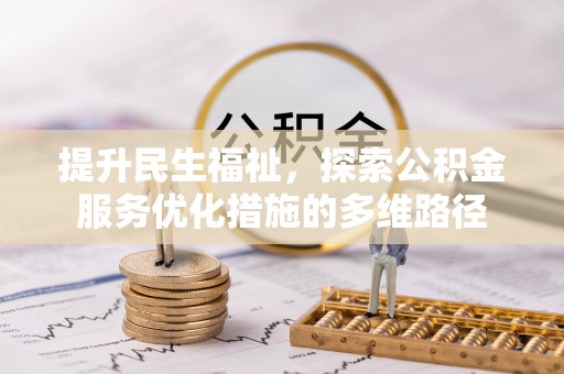 那玛夏提升民生福祉，探索公积金服务优化措施的多维路径