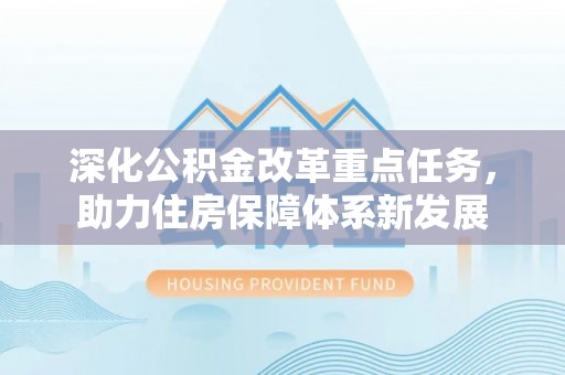 那玛夏深化公积金改革重点任务，助力住房保障体系新发展