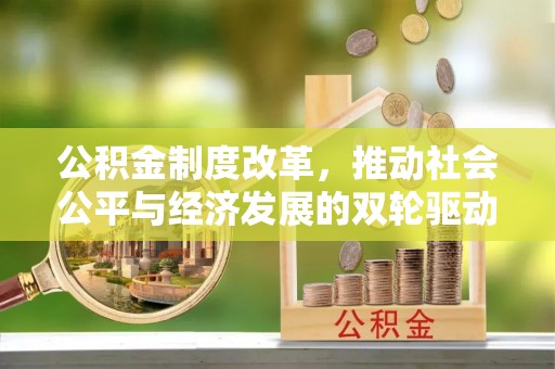 那玛夏公积金制度改革，推动社会公平与经济发展的双轮驱动