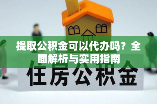 那玛夏提取公积金可以代办吗？全面解析与实用指南