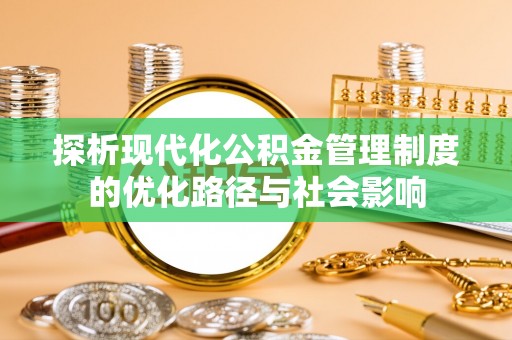 那玛夏探析现代化公积金管理制度的优化路径与社会影响