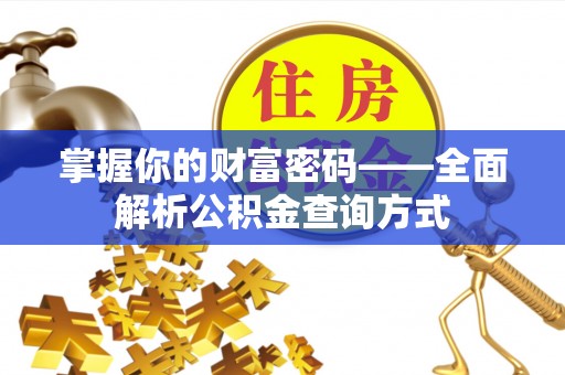 那玛夏掌握你的财富密码——全面解析公积金查询方式
