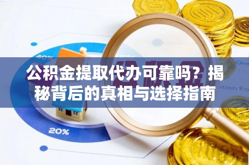 那玛夏公积金提取代办可靠吗？揭秘背后的真相与选择指南