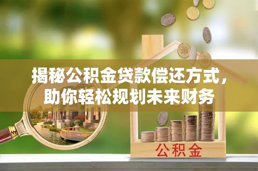 那玛夏揭秘公积金贷款偿还方式，助你轻松规划未来财务