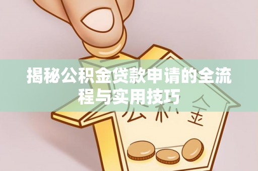 那玛夏揭秘公积金贷款申请的全流程与实用技巧