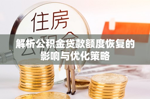 那玛夏解析公积金贷款额度恢复的影响与优化策略