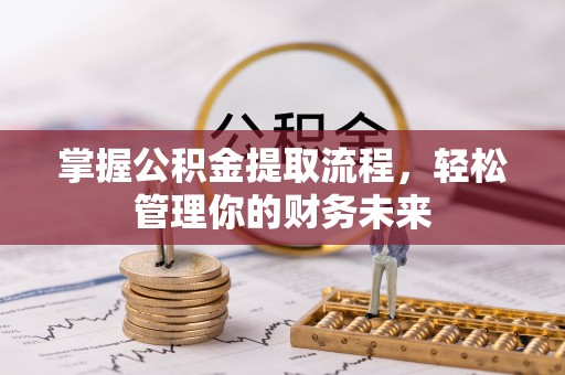 那玛夏掌握公积金提取流程，轻松管理你的财务未来