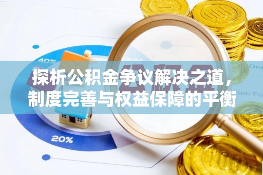 那玛夏探析公积金争议解决之道，制度完善与权益保障的平衡点